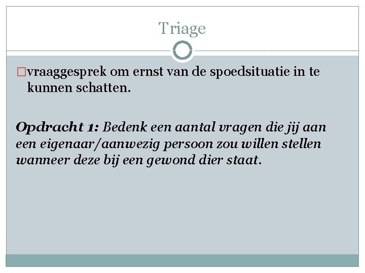 Triage �vraaggesprek om ernst van de spoedsituatie in te kunnen schatten. Opdracht 1: Bedenk