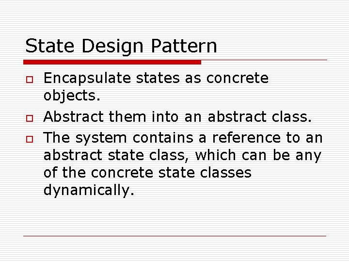 State Design Pattern o o o Encapsulate states as concrete objects. Abstract them into State Design Pattern o o o Encapsulate states as concrete objects. Abstract them into