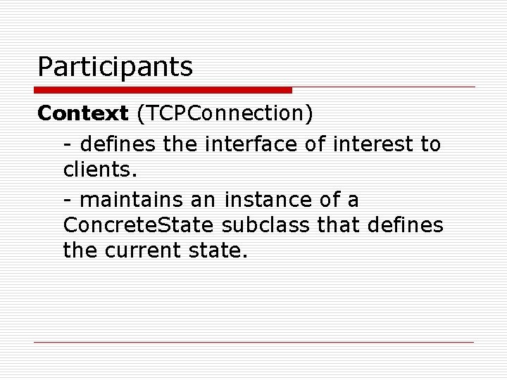 Participants Context (TCPConnection) - defines the interface of interest to clients. - maintains an Participants Context (TCPConnection) - defines the interface of interest to clients. - maintains an