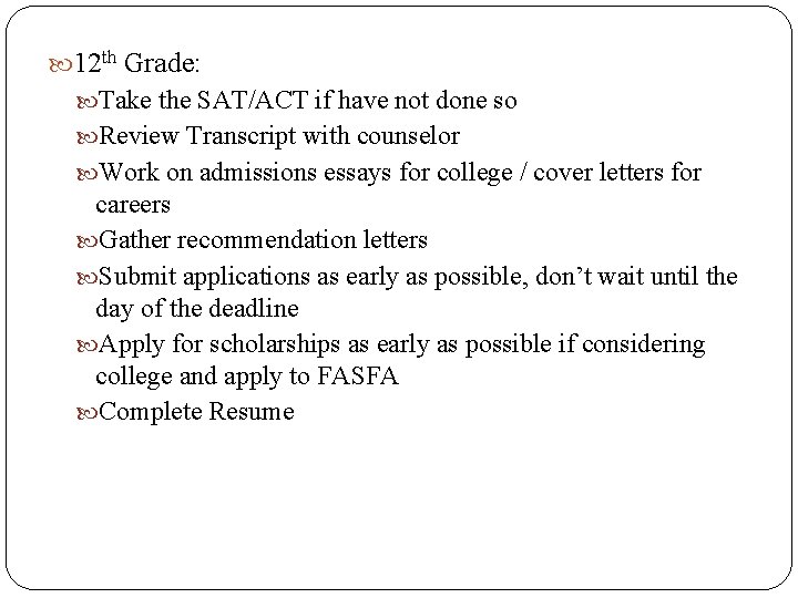  12 th Grade: Take the SAT/ACT if have not done so Review Transcript