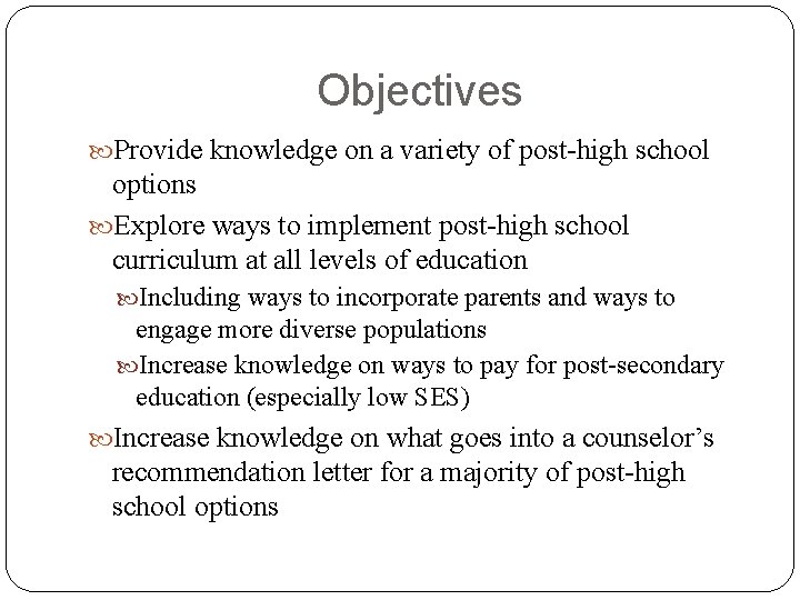 Objectives Provide knowledge on a variety of post-high school options Explore ways to implement