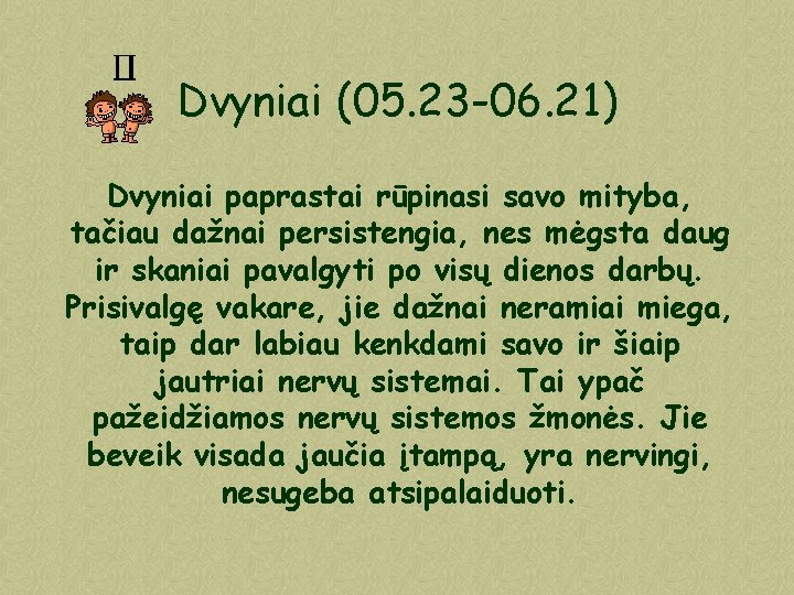 Dvyniai (05. 23 -06. 21) Dvyniai paprastai rūpinasi savo mityba, tačiau dažnai persistengia, nes