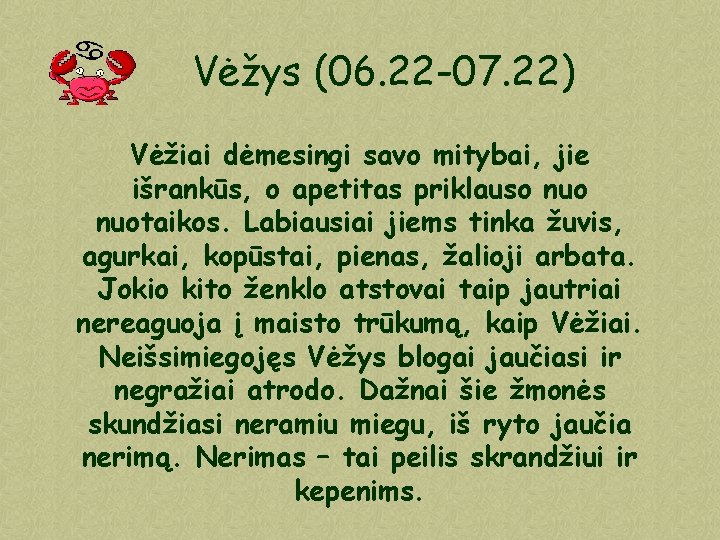 Vėžys (06. 22 -07. 22) Vėžiai dėmesingi savo mitybai, jie išrankūs, o apetitas priklauso