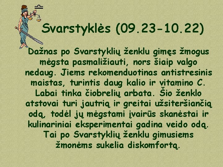 Svarstyklės (09. 23 -10. 22) Dažnas po Svarstyklių ženklu gimęs žmogus mėgsta pasmaližiauti, nors