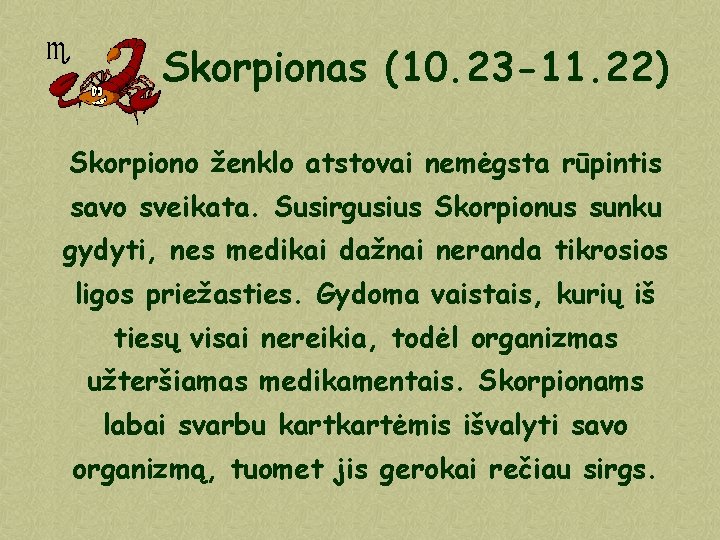 Skorpionas (10. 23 -11. 22) Skorpiono ženklo atstovai nemėgsta rūpintis savo sveikata. Susirgusius Skorpionus