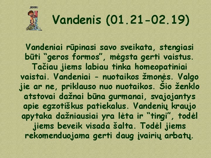 Vandenis (01. 21 -02. 19) Vandeniai rūpinasi savo sveikata, stengiasi būti “geros formos”, mėgsta