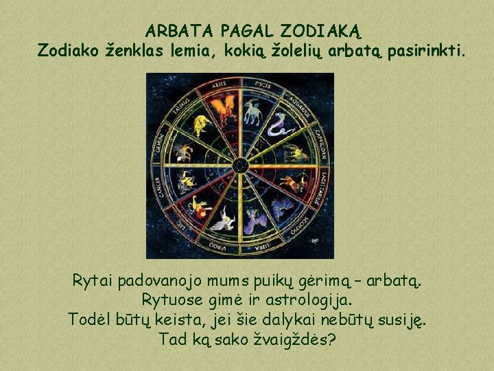 ARBATA PAGAL ZODIAKĄ Zodiako ženklas lemia, kokią žolelių arbatą pasirinkti. Rytai padovanojo mums puikų