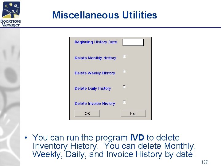 Miscellaneous Utilities • You can run the program IVD to delete Inventory History. You