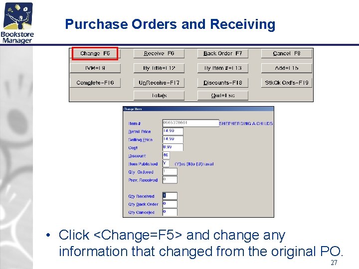 Purchase Orders and Receiving • Click <Change=F 5> and change any information that changed