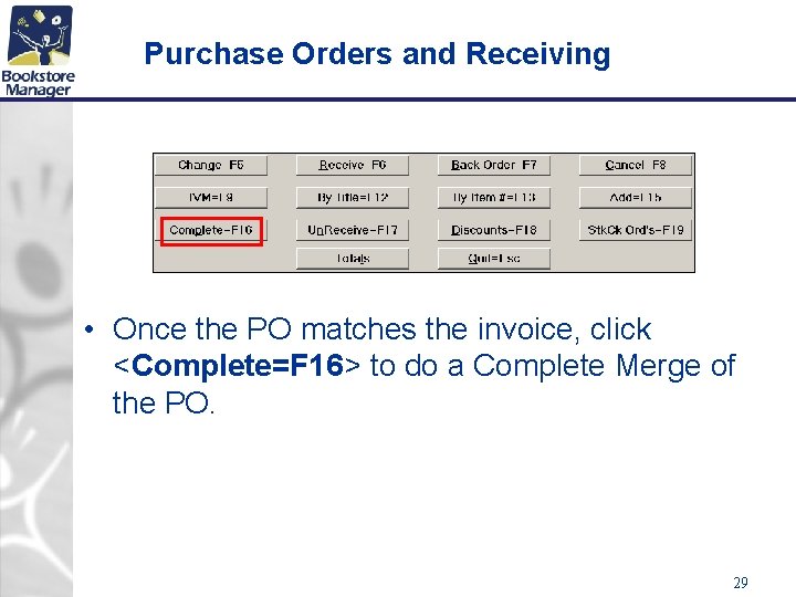 Purchase Orders and Receiving • Once the PO matches the invoice, click <Complete=F 16>