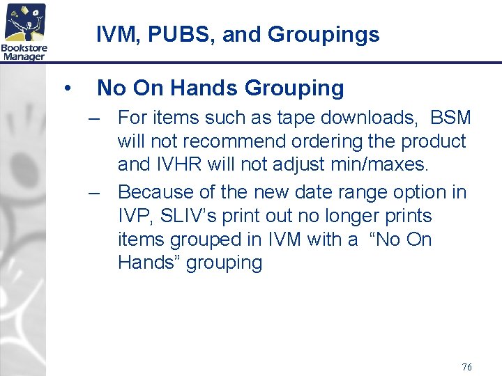 IVM, PUBS, and Groupings • No On Hands Grouping – For items such as