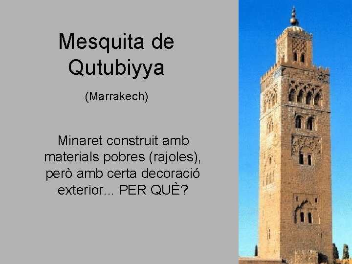 Mesquita de Qutubiyya (Marrakech) Minaret construit amb materials pobres (rajoles), però amb certa decoració Mesquita de Qutubiyya (Marrakech) Minaret construit amb materials pobres (rajoles), però amb certa decoració