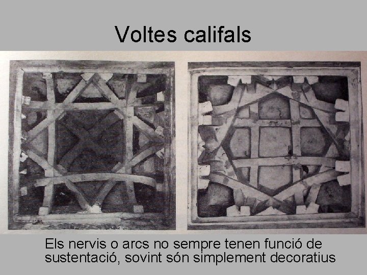 Voltes califals Els nervis o arcs no sempre tenen funció de sustentació, sovint són Voltes califals Els nervis o arcs no sempre tenen funció de sustentació, sovint són