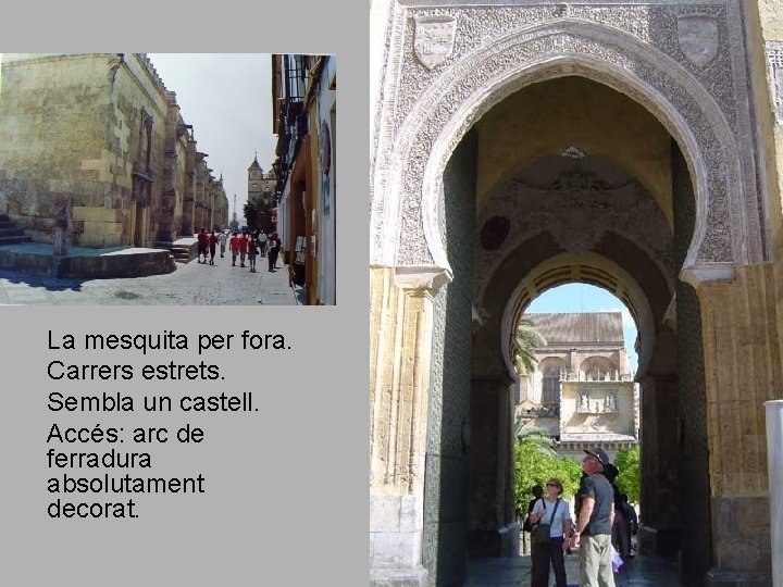 La mesquita per fora. Carrers estrets. Sembla un castell. Accés: arc de ferradura absolutament La mesquita per fora. Carrers estrets. Sembla un castell. Accés: arc de ferradura absolutament