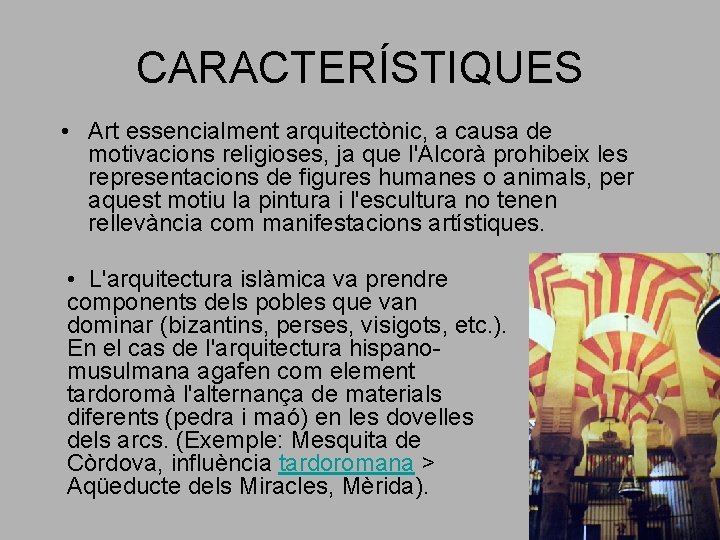 CARACTERÍSTIQUES • Art essencialment arquitectònic, a causa de motivacions religioses, ja que l'Alcorà prohibeix