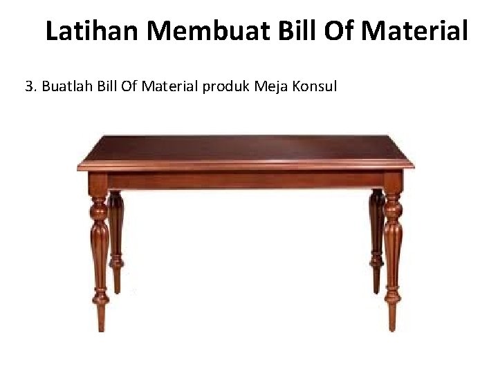 Latihan Membuat Bill Of Material 3. Buatlah Bill Of Material produk Meja Konsul 