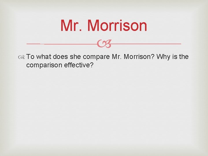 Mr. Morrison To what does she compare Mr. Morrison? Why is the comparison effective?
