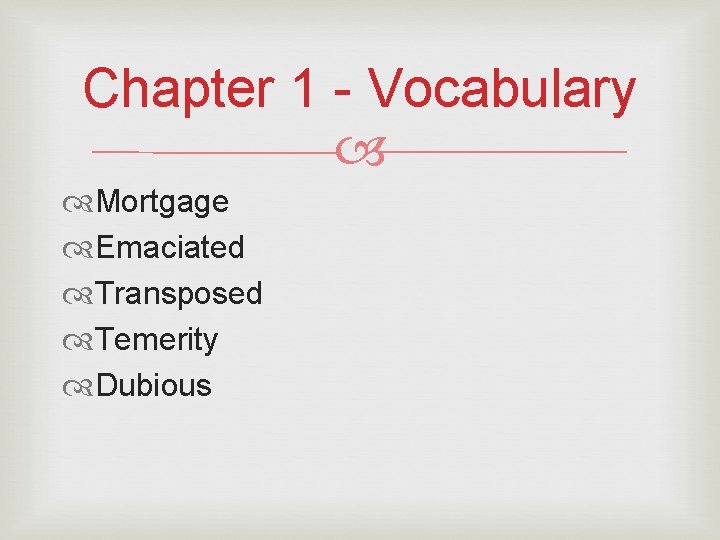 Chapter 1 - Vocabulary Mortgage Emaciated Transposed Temerity Dubious 