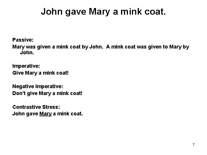 John gave Mary a mink coat. Passive: Mary was given a mink coat by