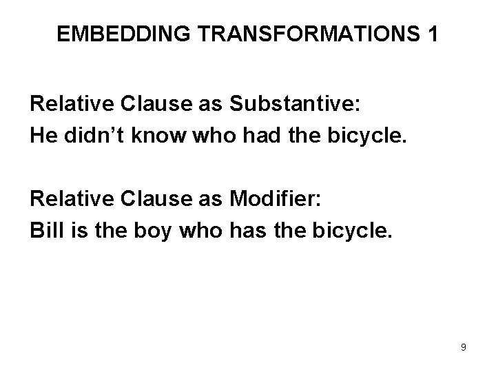 EMBEDDING TRANSFORMATIONS 1 Relative Clause as Substantive: He didn’t know who had the bicycle.