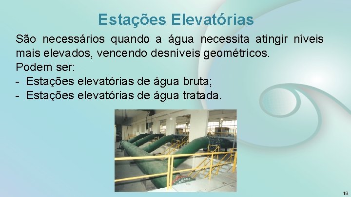 Estações Elevatórias São necessários quando a água necessita atingir níveis mais elevados, vencendo desníveis