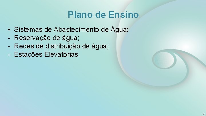 Plano de Ensino • - Sistemas de Abastecimento de Água: Reservação de água; Redes