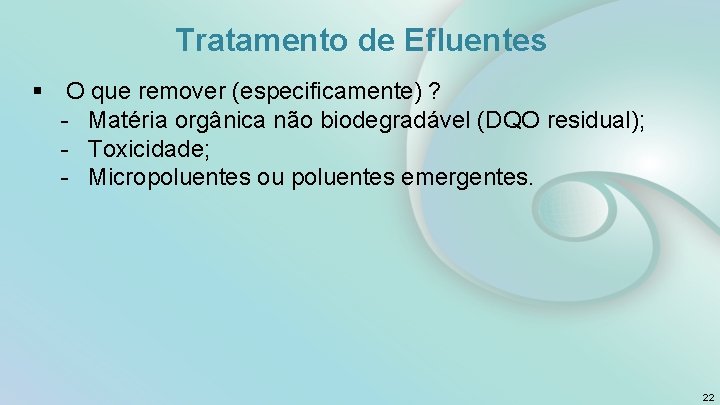 Tratamento de Efluentes § O que remover (especificamente) ? - Matéria orgânica não biodegradável