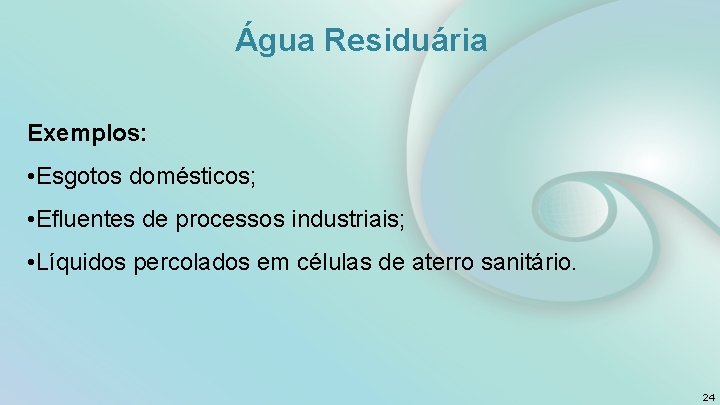 Água Residuária Exemplos: • Esgotos domésticos; • Efluentes de processos industriais; • Líquidos percolados