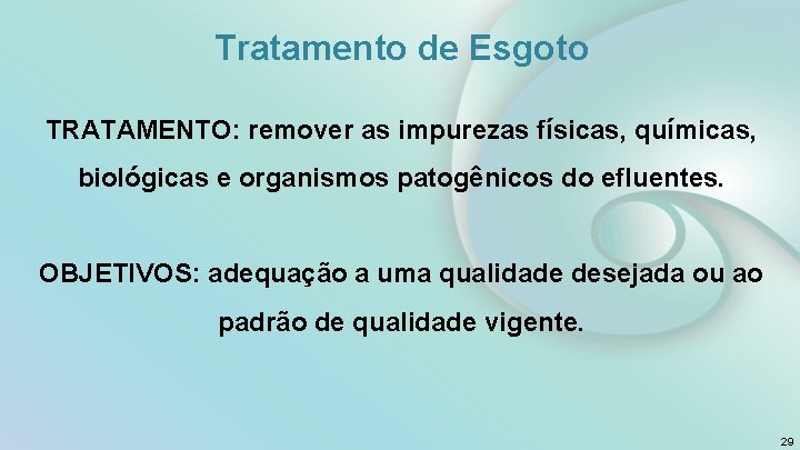 Tratamento de Esgoto TRATAMENTO: remover as impurezas físicas, químicas, biológicas e organismos patogênicos do