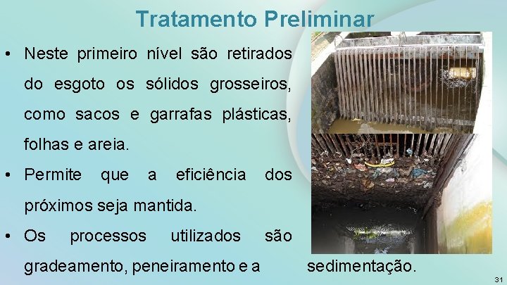 Tratamento Preliminar • Neste primeiro nível são retirados do esgoto os sólidos grosseiros, como