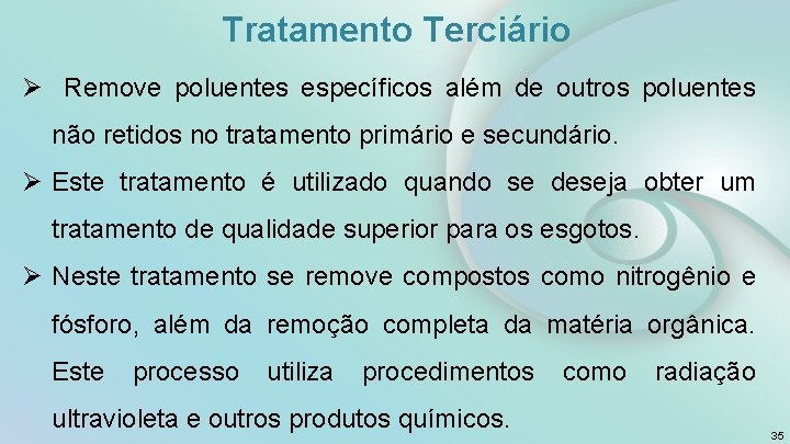 Tratamento Terciário Ø Remove poluentes específicos além de outros poluentes não retidos no tratamento