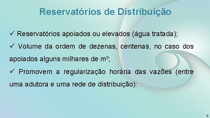 Reservatórios de Distribuição ü Reservatórios apoiados ou elevados (água tratada); ü Volume da ordem