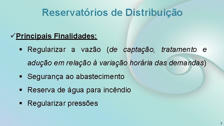 Reservatórios de Distribuição üPrincipais Finalidades: § Regularizar a vazão (de captação, tratamento e adução