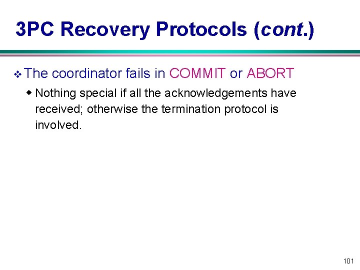 3 PC Recovery Protocols (cont. ) v The coordinator fails in COMMIT or ABORT