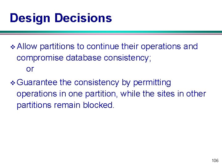 Design Decisions v Allow partitions to continue their operations and compromise database consistency; or