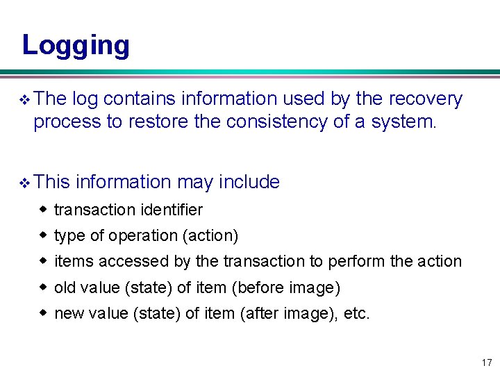 Logging v The log contains information used by the recovery process to restore the