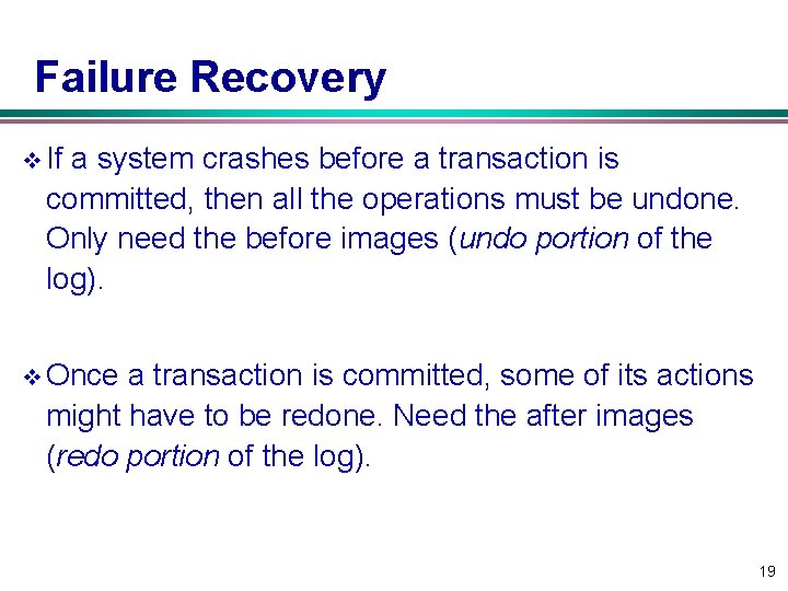 Failure Recovery v If a system crashes before a transaction is committed, then all