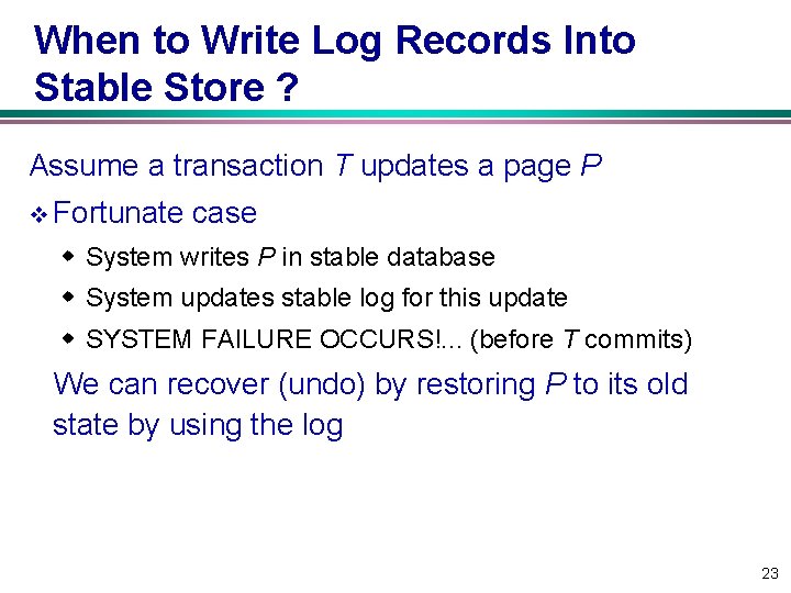When to Write Log Records Into Stable Store ? Assume a transaction T updates