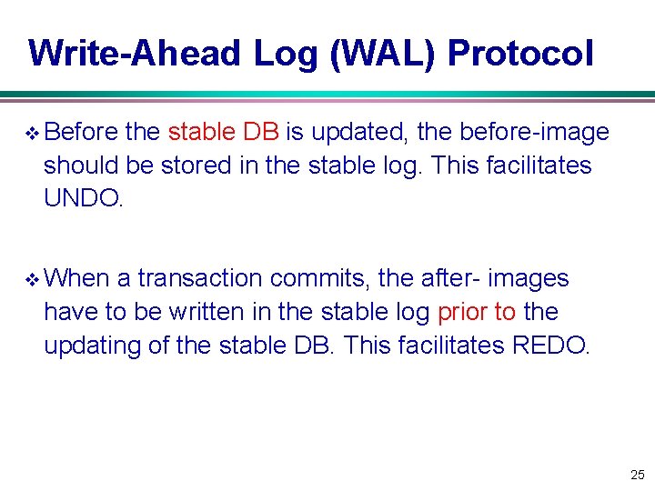 Write Ahead Log (WAL) Protocol v Before the stable DB is updated, the before-image