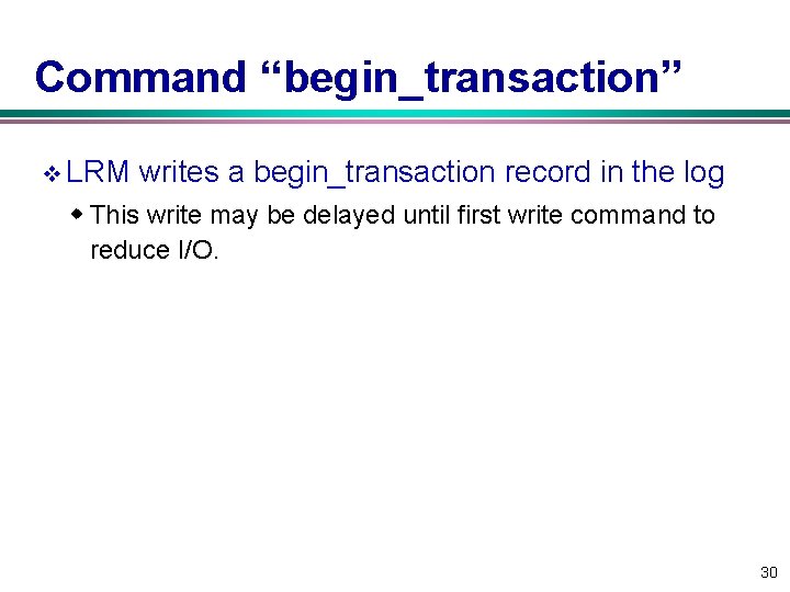 Command “begin_transaction” v LRM writes a begin_transaction record in the log w This write