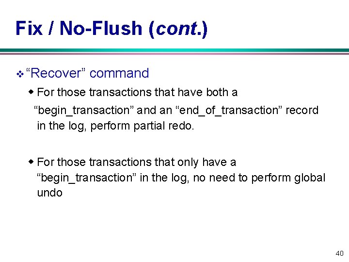 Fix / No Flush (cont. ) v “Recover” command w For those transactions that