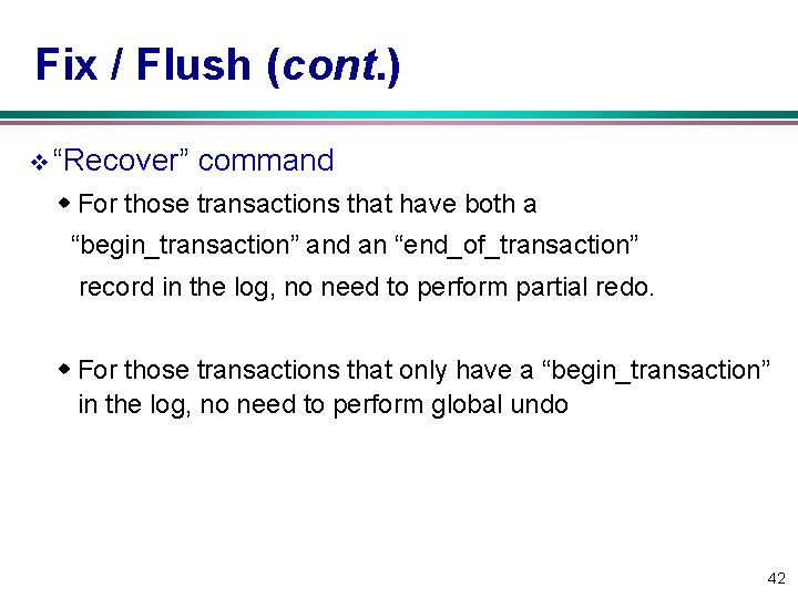 Fix / Flush (cont. ) v “Recover” command w For those transactions that have