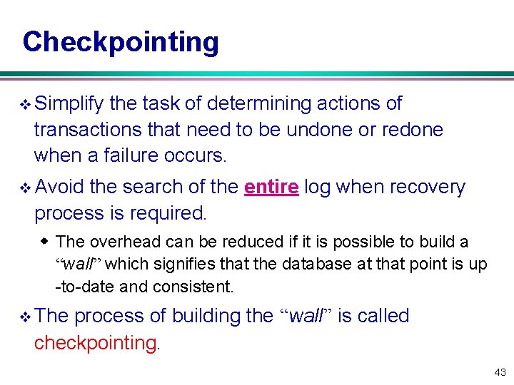 Checkpointing v Simplify the task of determining actions of transactions that need to be