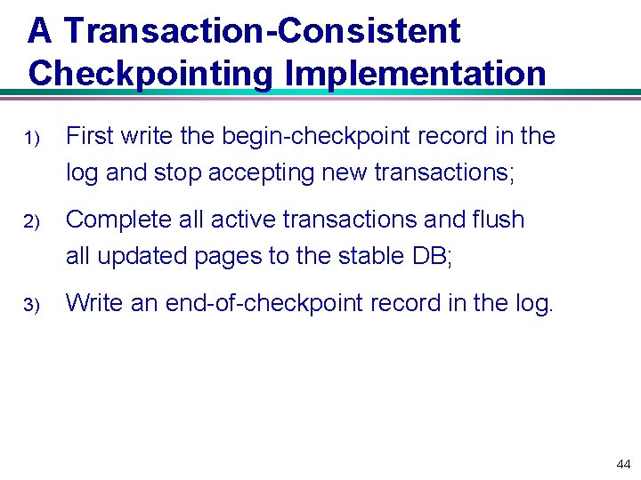 A Transaction Consistent Checkpointing Implementation 1) First write the begin-checkpoint record in the log
