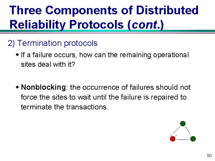 Three Components of Distributed Reliability Protocols (cont. ) 2) Termination protocols w If a