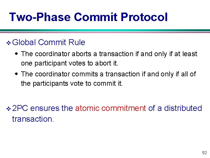 Two Phase Commit Protocol v Global Commit Rule w The coordinator aborts a transaction