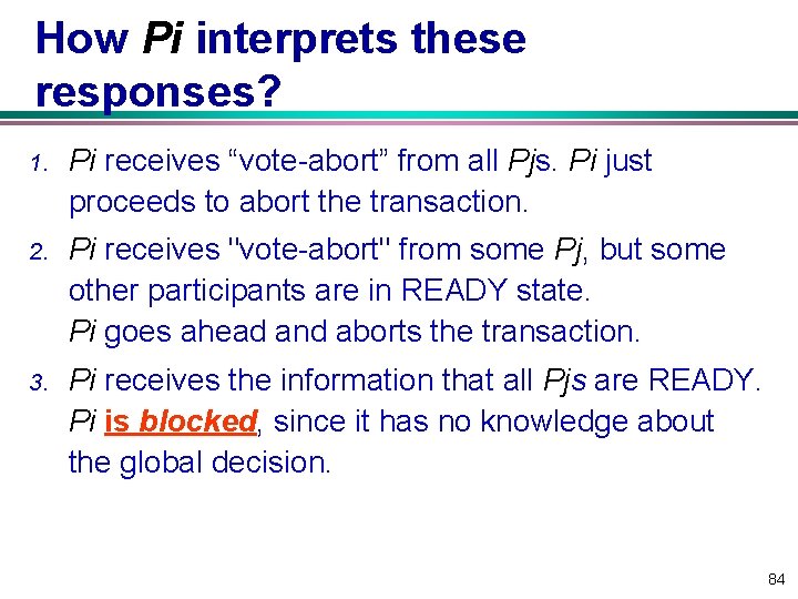 How Pi interprets these responses? 1. Pi receives “vote-abort” from all Pjs. Pi just