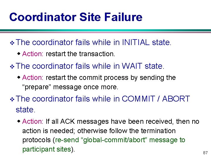 Coordinator Site Failure v The coordinator fails while in INITIAL state. w Action: restart