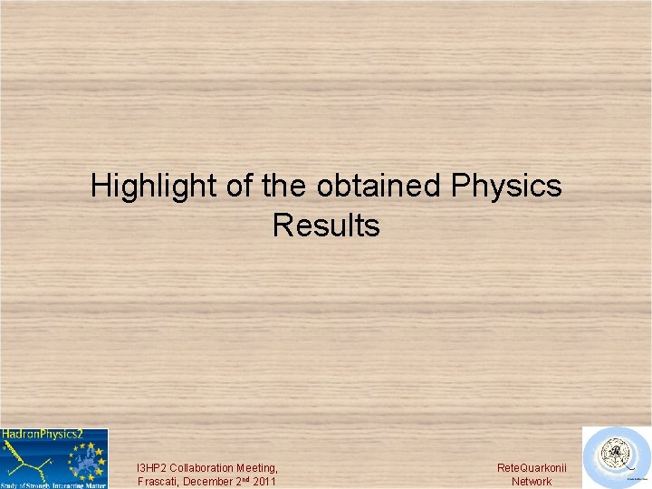 Highlight of the obtained Physics Results I 3 HP 2 Collaboration Meeting, Frascati, December