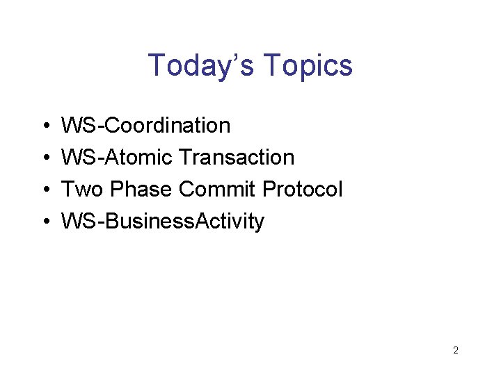 Today’s Topics • • WS-Coordination WS-Atomic Transaction Two Phase Commit Protocol WS-Business. Activity 2